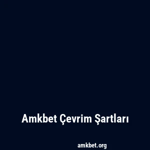 Amkbet Çevrim Şartları