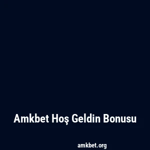 Amkbet Hoş Geldin Bonusu