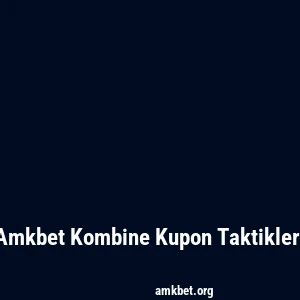 Amkbet Kombine Kupon Taktikleri