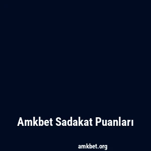Amkbet Sadakat Puanları